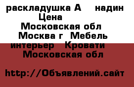 раскладушка А 20 надин › Цена ­ 1 900 - Московская обл., Москва г. Мебель, интерьер » Кровати   . Московская обл.